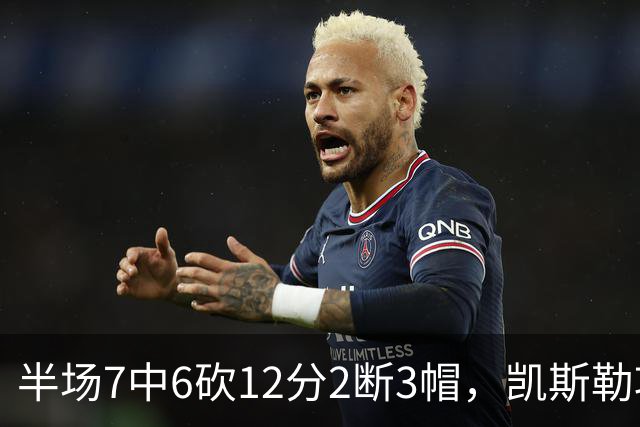 半场7中6砍12分2断3帽，凯斯勒攻防两端压制快船