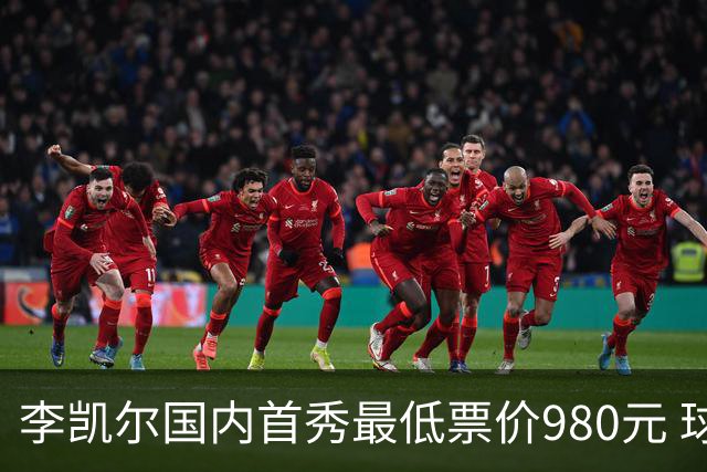 李凯尔国内首秀最低票价980元 球迷直呼太贵了